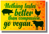 Nothing Tastes Better Than Compassion - Go Vegan - NEW Health and Lifestyle POSTER