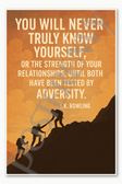 You will never truly know yourself or the strength of your relationships until both have been tested by adversity - J K Rowling Poster - 18 inch x 12 inch