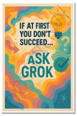 If at First You Don’t Succeed… Ask Grok – Funny Poster – 18 inch x 12 inch