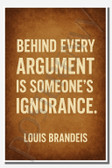 Behind every argument is someone's ignorance - Louis Brandeis - Inspirational Poster - 18 inch x 12 inch