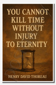 You cannot kill time without injury to eternity - Henry David Thoreau - Inspirational Poster - 18 inch x 12 inch