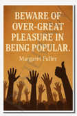 Beware of over-great pleasure in being popular - Margaret Fuller - Inspirational Poster - 18 inch x 12 inch