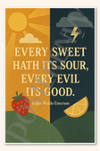 Every sweet hath its sour, every evil its good - Ralph Waldo Emerson Poster - 18 inch x 12 inch