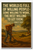 The world is full of willing people - some willing to work, the rest willing to let them - Robert Frost - Inspirational Poster - 18 inch x 12 inch