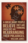 A great many people believe they are thinking when they are merely rearranging their prejudices - William James Poster - 18 inch x 12 inch