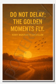 Do not delay the golden moments fly - Henry Wadsworth Longfellow - Inspirational Poster - 18 inch x 12 inch