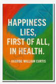 Happiness lies, first of all, in health - George William Curtis - Inspirational Poster - 18 inch x 12 inch