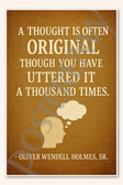 A thought is often original though you have uttered it a thousand times - Oliver Wendell Holmes, Sr Poster - 18 inch x 12 inch