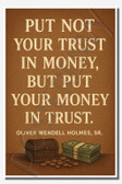 Put not your trust in money, but put your money in trust - Oliver Wendell Holmes, Sr - Inspirational Poster - 18 inch x 12 inch