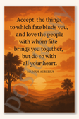 Accept the things to which fate binds you and love the people with whom fate brings you together but do so with all your heart - Marcus Aurelius Poster - 18 inch x 12 inch