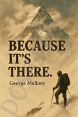 George Mallory Famous Quote Poster – "Because It’s There" – 18 inch x 12 inch