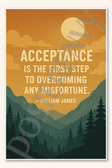 Acceptance is the first step to overcoming any misfortune - William James Poster - 18 inch x 12 inch