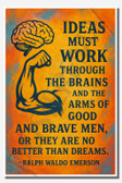 Ideas must work through the brains and the arms of good and brave men, or they are no better than dreams - Ralph Waldo Emerson - Inspirational Poster - 18 inch x 12 inch