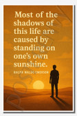 Most of the shadows of this life are caused by standing on one's own sunshine - Ralph Waldo Emerson - Inspirational Poster - 18 inch x 12 inch