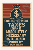 Collecting more taxes than is absolutely necessary is legalized robbery - Calvin Coolidge Poster - 18 inch x 12 inch