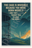 The cage is invisible because you were born inside it — and they taught you to love the bars Poster - 18 inch x 12 inch