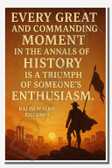 Every great and commanding moment in the annals of history is a triumph of someone's enthusiasm - Ralph Waldo Emerson 1 - Inspirational Poster - 18 inch x 12 inch