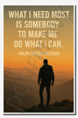 What I need most is somebody to make me do what I can - Ralph Waldo Emerson - Inspirational Poster - 18 inch x 12 inch