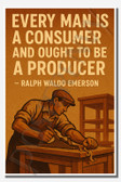 Every man is a consumer and ought to be a producer - Ralph Waldo Emerson - Inspirational Poster - 18 inch x 12 inch