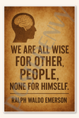 We are all wise for other people, none for himself - Ralph Waldo Emerson Poster - 18 inch x 12 inch