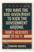 You have the God-given right to kick the government around. Don't hesitate to do it - Edmund Muskie Poster - 18 inch x 12 inch