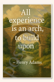 All experience is an arch, to build upon - Henry Adams Poster - 18 inch x 12 inch