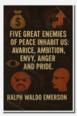 Five great enemies of peace inhabit us avarice, ambition, envy, anger and pride - Ralph Waldo Emerson - Inspirational Poster - 18 inch x 12 inch