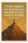 It is not enough that we do our best sometimes we must do what is required - Winston Churchill Poster - 18 inch x 12 inch