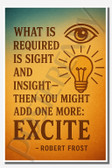 What is required is sight and insight - then you might add one more excite - Robert Frost - Inspirational Poster - 18 inch x 12 inch
