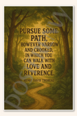 Pursue some path, however narrow and crooked, in which you can walk with love and reverence - Henry David Thoreau Poster - 18 inch x 12 inch