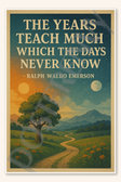 The years teach much which the days never know - Ralph Waldo Emerson Poster - 18 inch x 12 inch