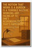 The notion that work is a burden is a terrible mistake Working and facing up to one's responsibilities That's happiness - Katharine Hepburn 1 - Inspirational Poster - 18 inch x 12 inch