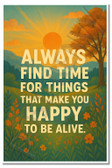 Always Find Time for Things That Make You Happy to Be Alive – 10th Grade – Inspirational Poster – 18 inch x 12 inch