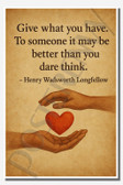 Give what you have To someone it may be better than you dare think - Henry Wadsworth Longfellow - Inspirational Poster - 18 inch x 12 inch