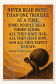 Never bear more than one trouble at a time - Edward Everett Hale Poster - 18 inch x 12 inch