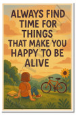 Always Find Time for Things That Make You Happy to Be Alive – Inspirational Poster – 18 inch x 12 inch