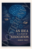 An idea is a feat of association - Robert Frost Poster - 18 inch x 12 inch
