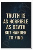 Truth is as horrible as death but harder to find 1 - Inspirational Poster - 18 inch x 12 inch