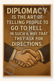 Diplomacy is the art of telling people to go to hell in such a way that they ask for directions Poster - 18 inch x 12 inch