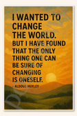 I wanted to change the world But I have found that the only thing one can be sure of changing is oneself - Aldous Huxley Poster - 18 inch x 12 inch