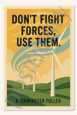 Don't fight force, use them - Buckminster Fuller Poster - 18 inch x 12 inch