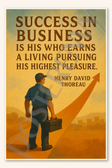Success in business is his who earns a living pursuing his highest pleasure - Henry David Thoreau 2 Poster - 18 inch x 12 inch
