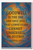 Goodwill is the one and only asset that competition cannot undersell or destroy - Marshall Field - Inspirational Poster - 18 inch x 12 inch