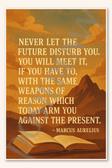 Never let the future disturb you You will meet it if have to with the same weapons of reason which today arm against present - Marcus Aurelius Poster - 18 inch x 12 inch
