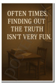 Often times, finding out the truth isn't very fun - Inspirational Poster - 18 inch x 12 inch
