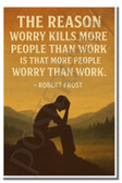 The reason worry kills more people than work is that more people worry than work - Robert Frost - Inspirational Poster - 18 inch x 12 inch
