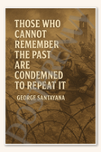 Those who cannot remember the past are condemned to repeat it - George Santayana Poster - 18 inch x 12 inch