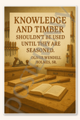 Knowledge and timber shouldn't be used until they are seasoned - Oliver Wendell Holmes Sr 2 Poster - 18 inch x 12 inch