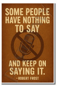 Some people have nothing to say and keep on saying it - Robert Frost - Inspirational Poster - 18 inch x 12 inch