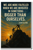 We are more fulfilled when we are involved in something bigger than ourselves -John Glenn - Inspirational Poster - 18 inch x 12 inch